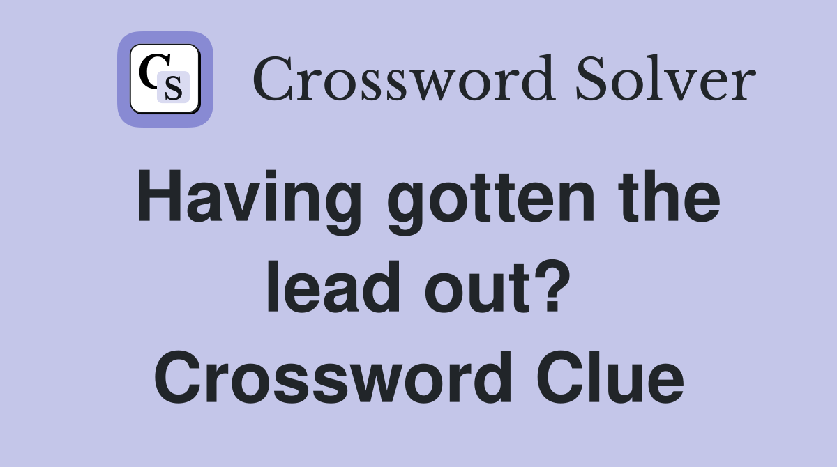 Having gotten the lead out? Crossword Clue