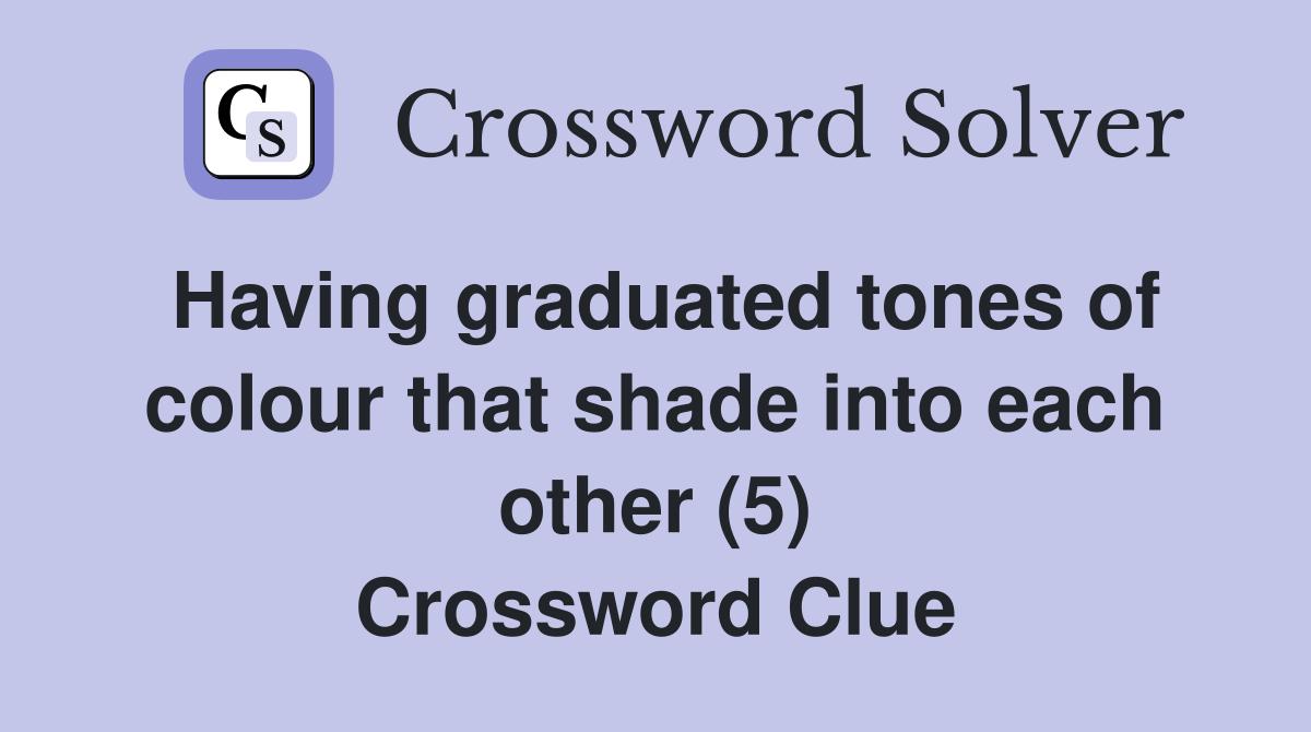 Having graduated tones of colour that shade into each other (5) Crossword Clue