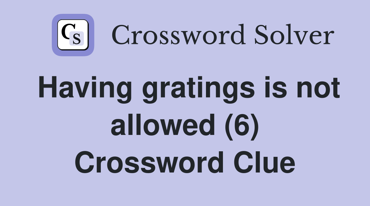 Having gratings is not allowed (6) Crossword Clue
