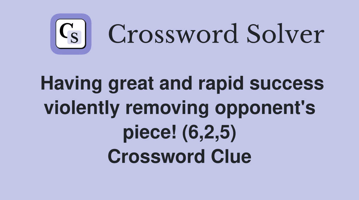 Having great and rapid success violently removing opponent's piece! (6,2,5) Crossword Clue