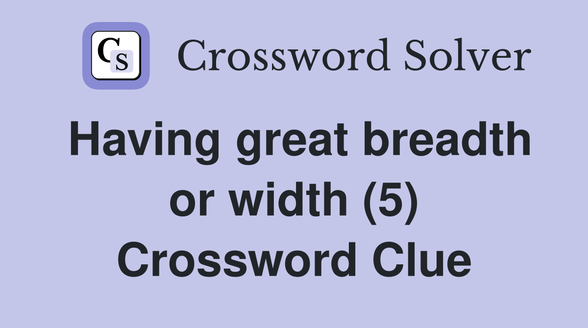 Having great breadth or width (5) Crossword Clue