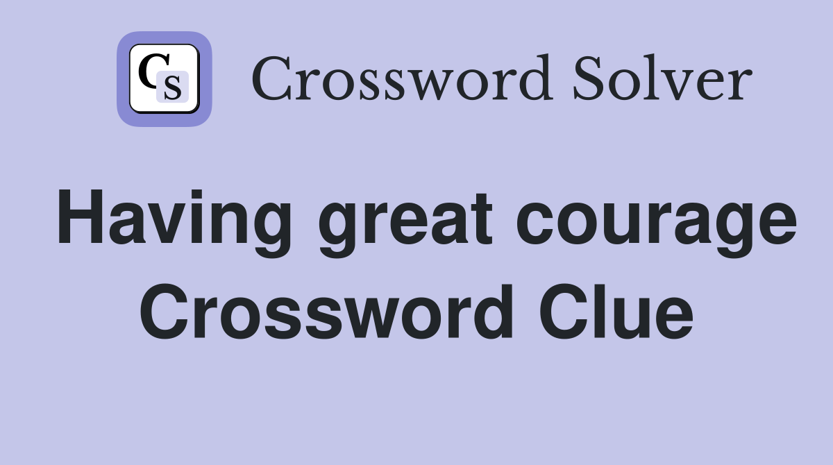 Having great courage Crossword Clue