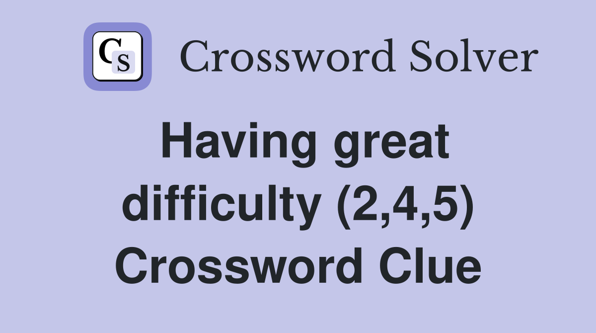 Having great difficulty (2,4,5) Crossword Clue