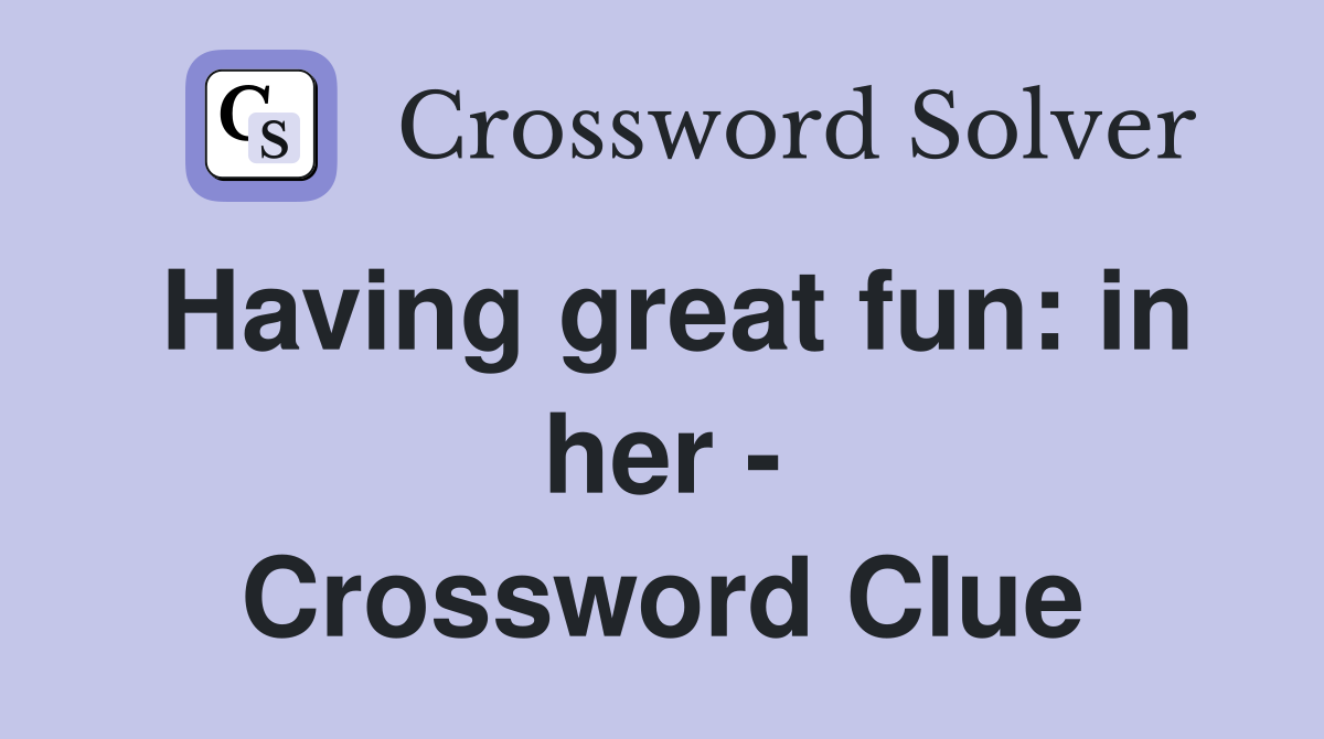 Having great fun: in her - Crossword Clue