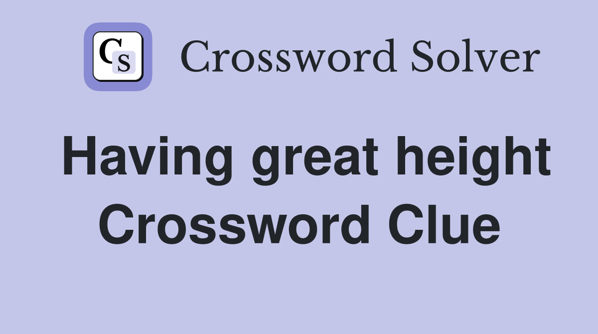 Having great height Crossword Clue
