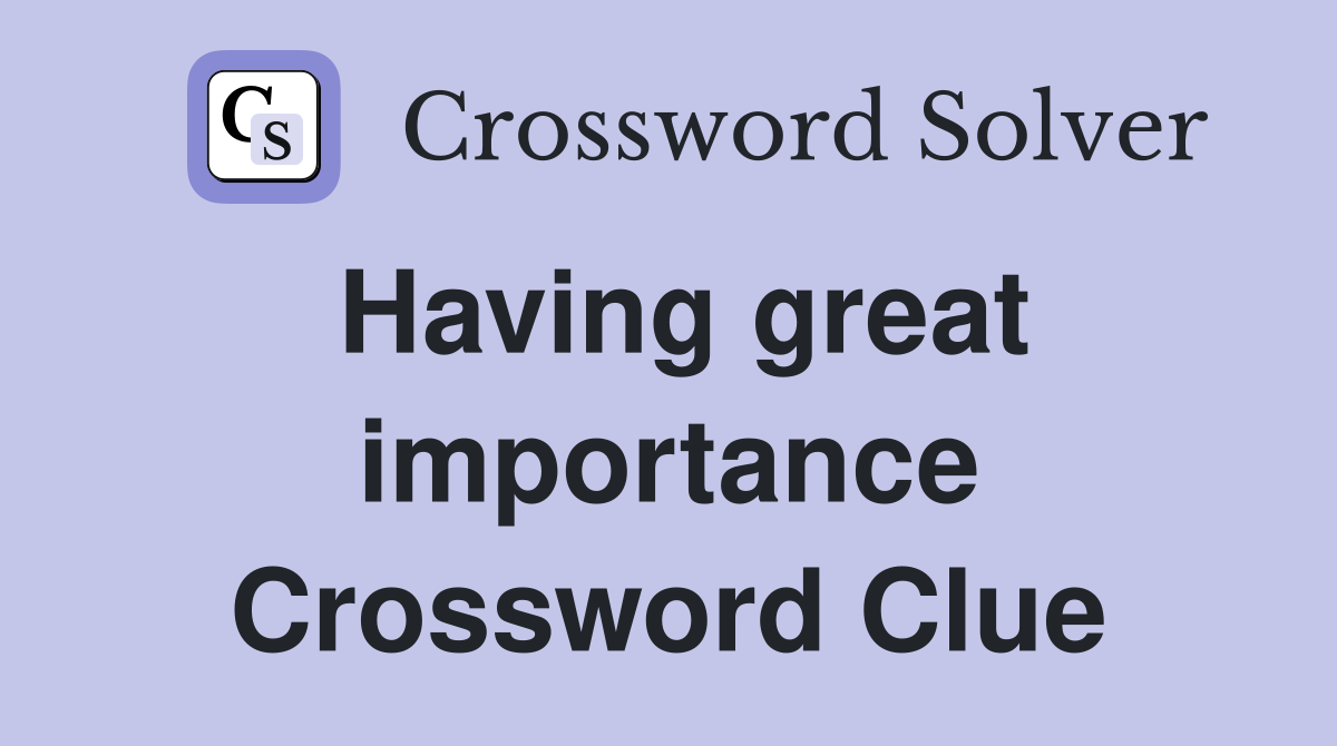 Having great importance Crossword Clue