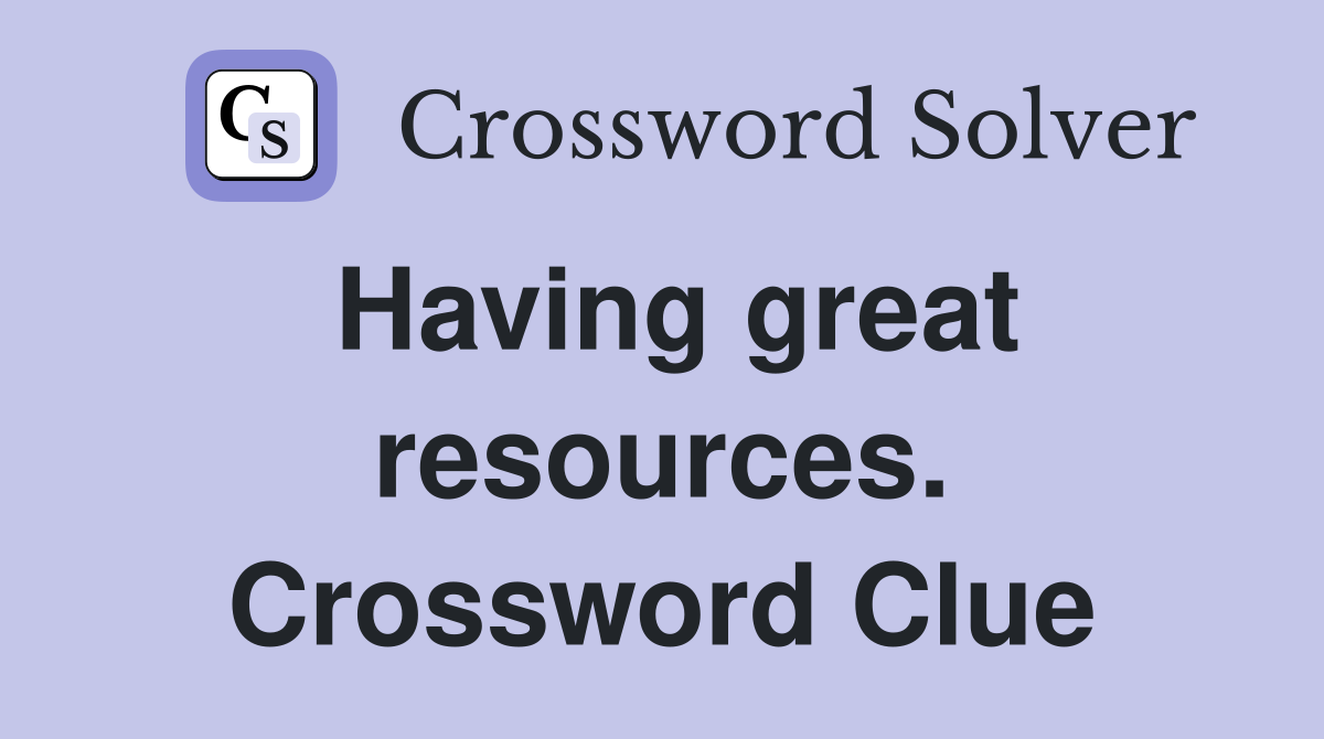 Having great resources. Crossword Clue