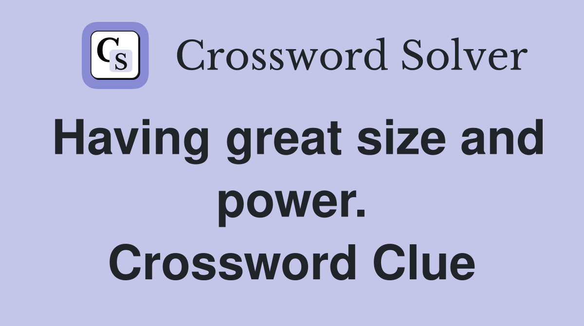 Having great size and power. Crossword Clue