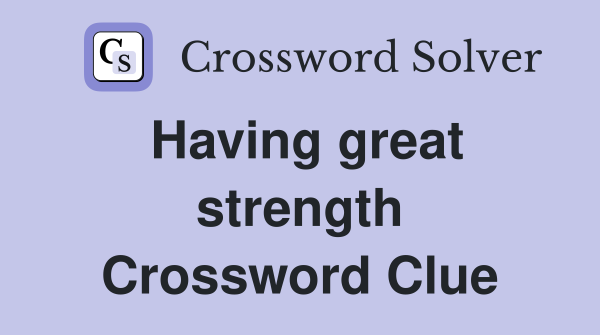 Having great strength Crossword Clue