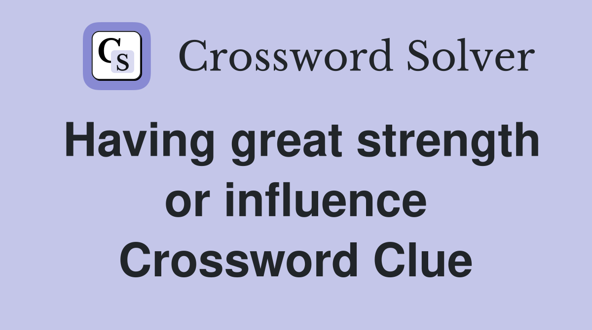 Having great strength or influence Crossword Clue