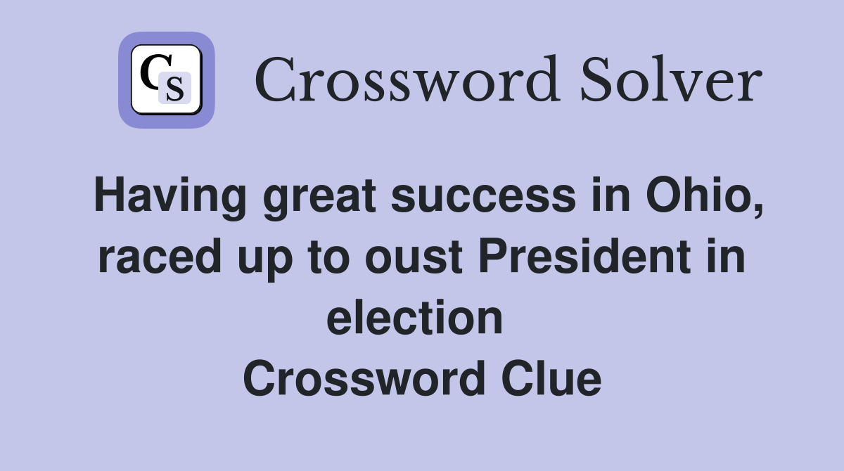 Having great success in Ohio, raced up to oust President in election  Crossword Clue