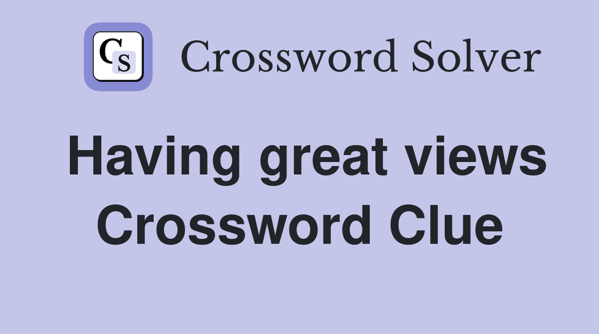 Having great views Crossword Clue