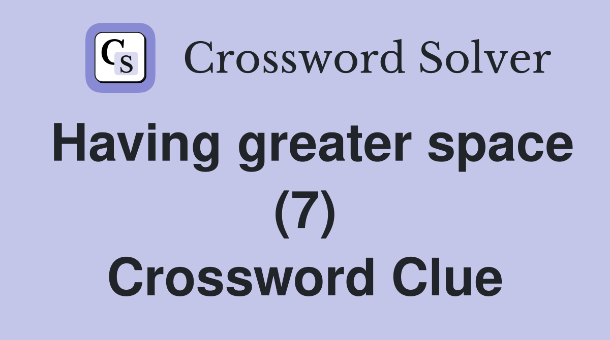 Having greater space (7) Crossword Clue