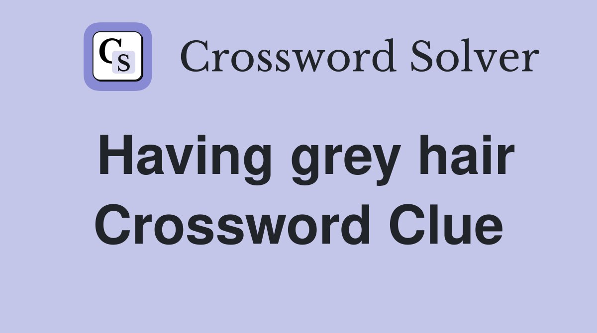 Having grey hair Crossword Clue