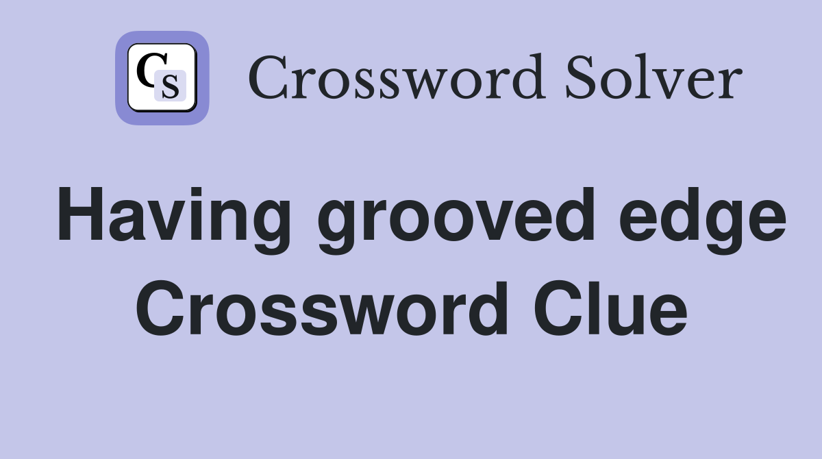 Having grooved edge Crossword Clue