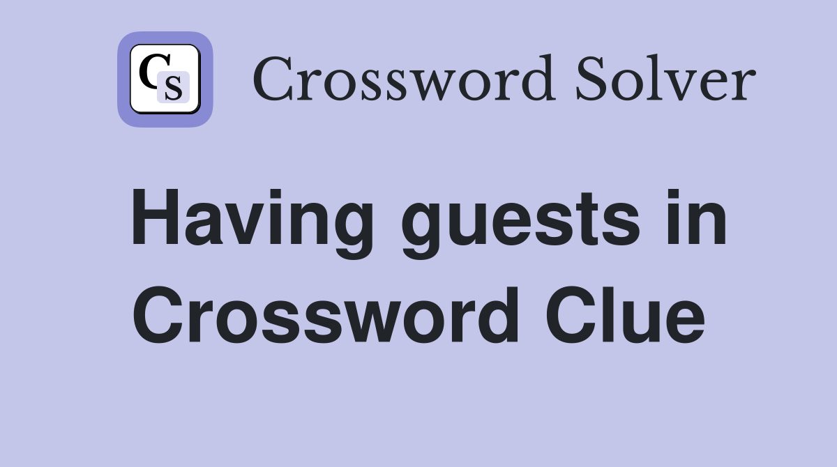 Having guests in Crossword Clue