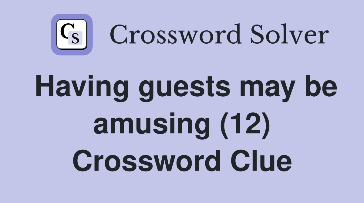 Having guests may be amusing (12) Crossword Clue