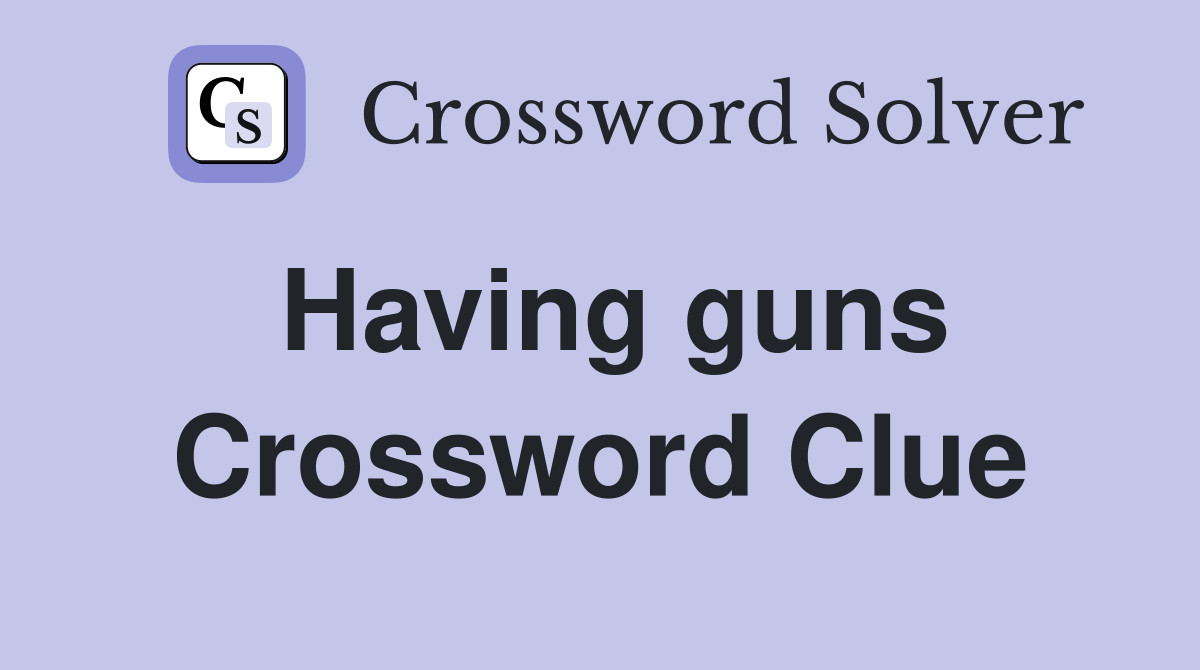 Having guns Crossword Clue