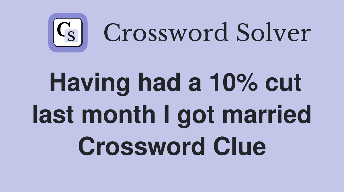 Having had a 10% cut last month I got married Crossword Clue