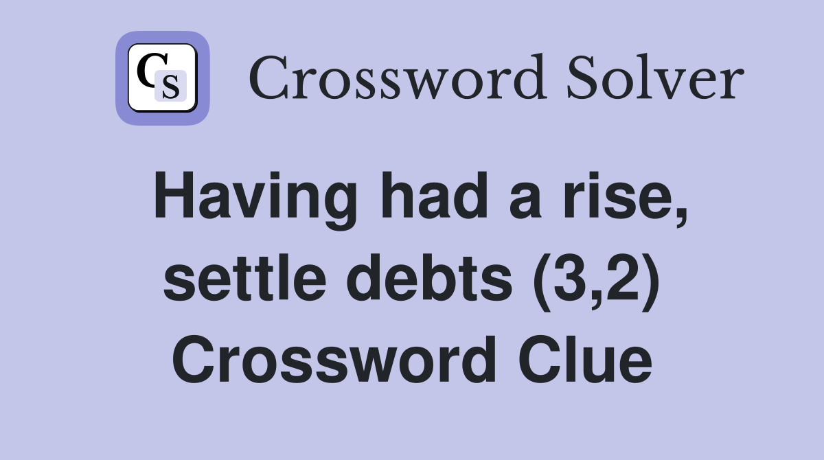 Having had a rise, settle debts (3,2) Crossword Clue