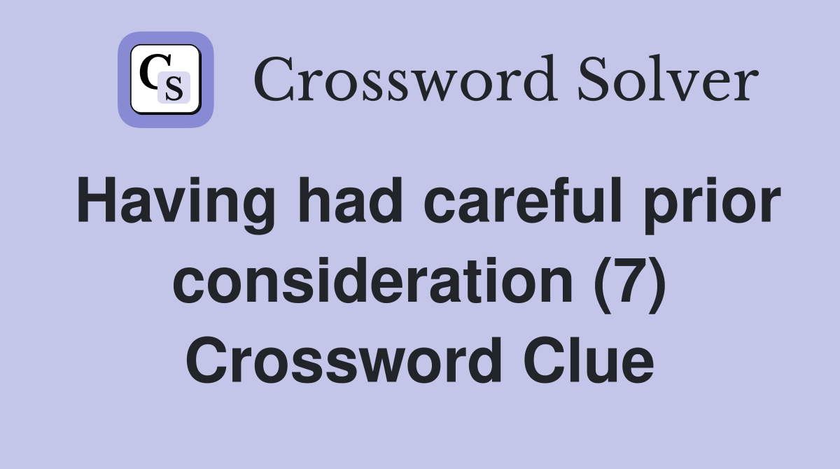 Having had careful prior consideration (7) Crossword Clue