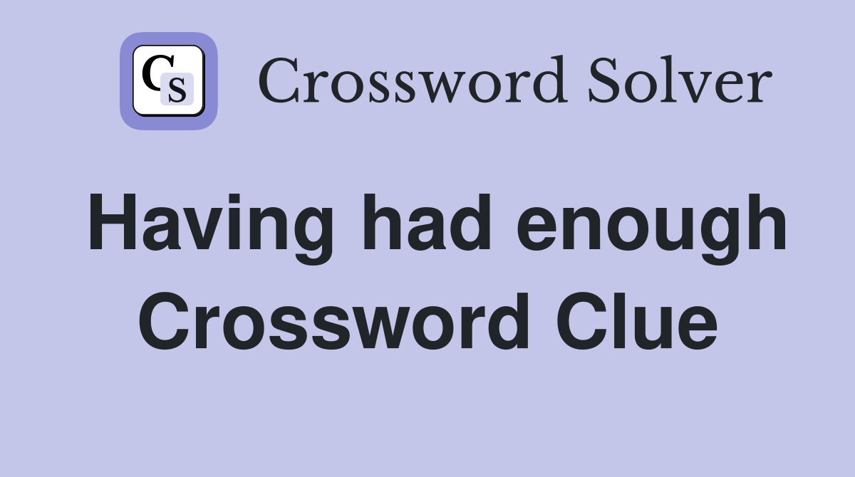 Having had enough Crossword Clue