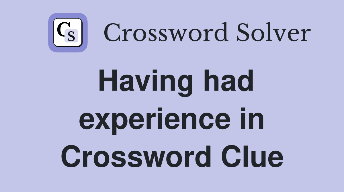 Having had experience in Crossword Clue