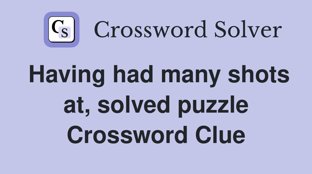 Having had many shots at, solved puzzle Crossword Clue