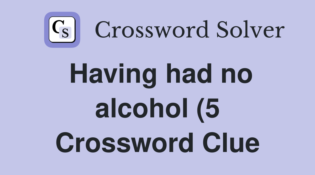 Having had no alcohol (5) Crossword Clue Answers Crossword Solver Having had no alcohol (5) Crossword Clue Answers Crossword Solver