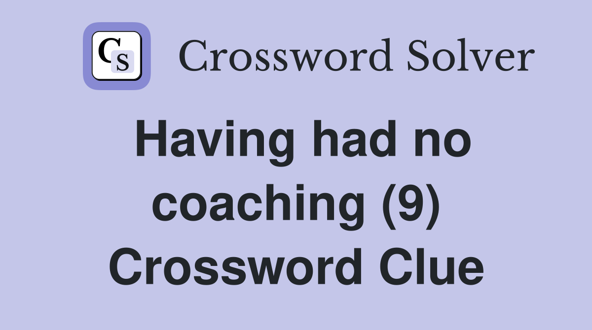 Having had no coaching (9) Crossword Clue