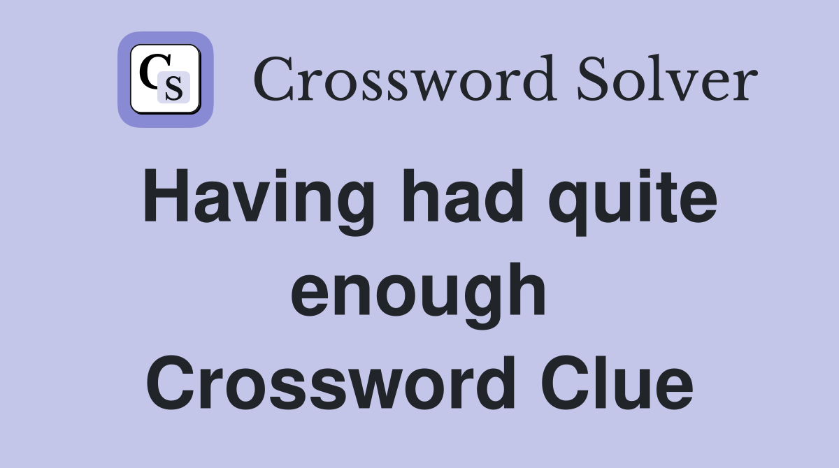 Having had quite enough Crossword Clue
