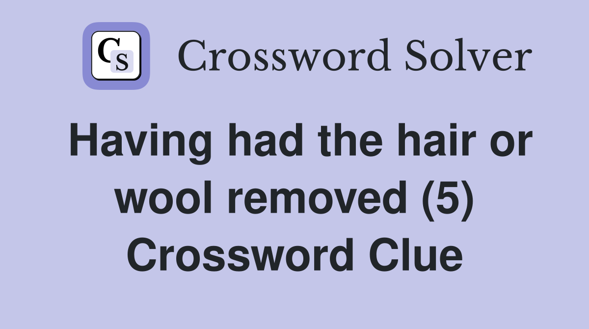 Having had the hair or wool removed (5) Crossword Clue