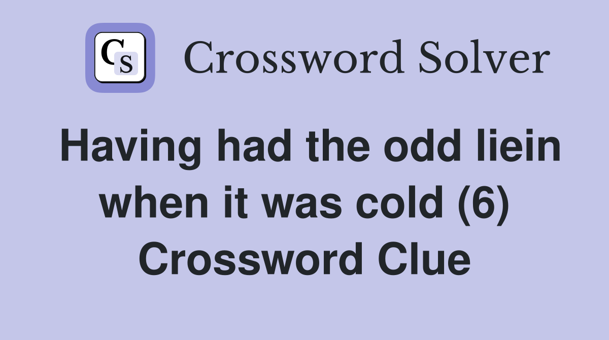 Having had the odd liein when it was cold (6) Crossword Clue
