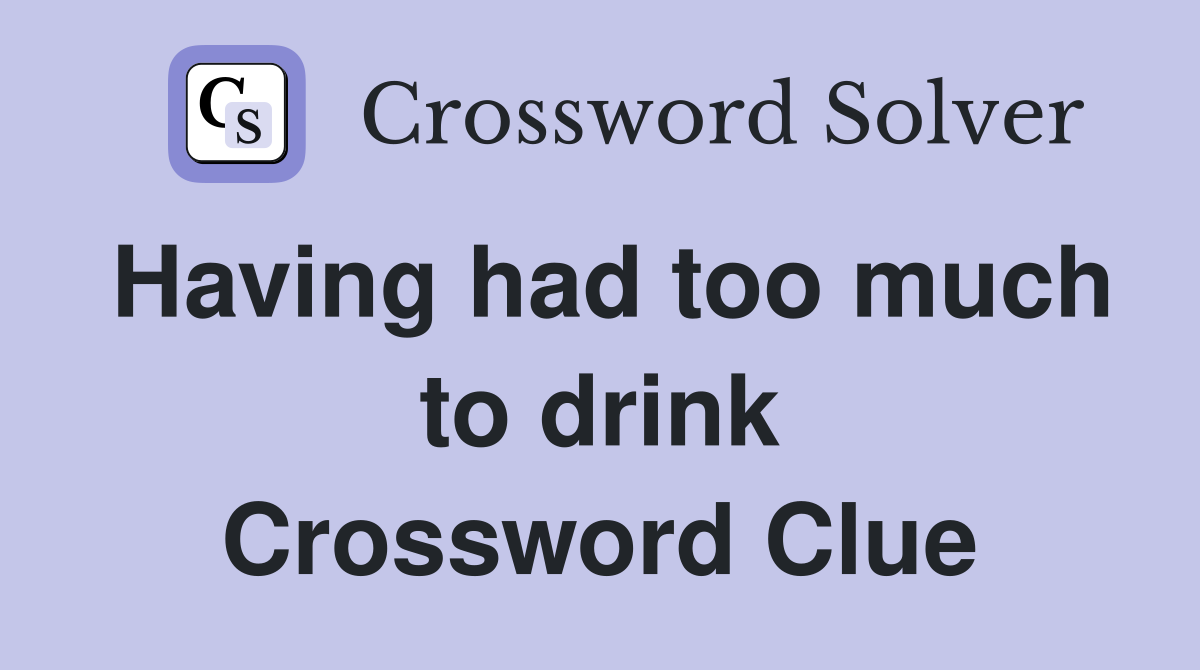 Having had too much to drink Crossword Clue