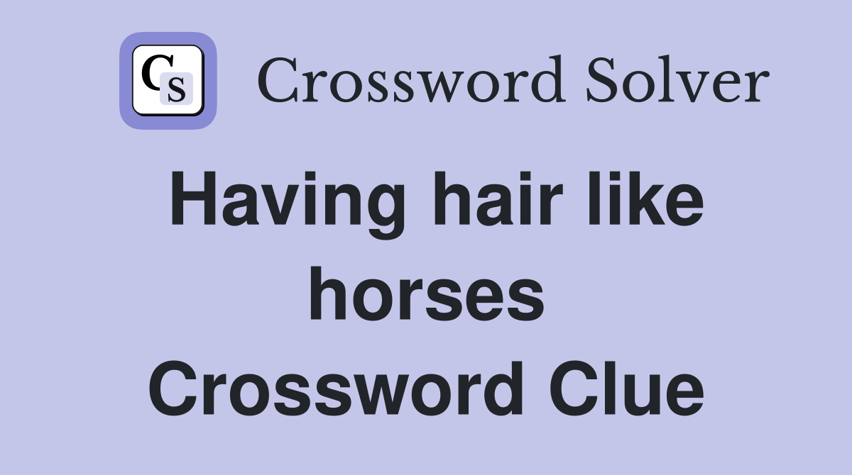 Having hair like horses Crossword Clue