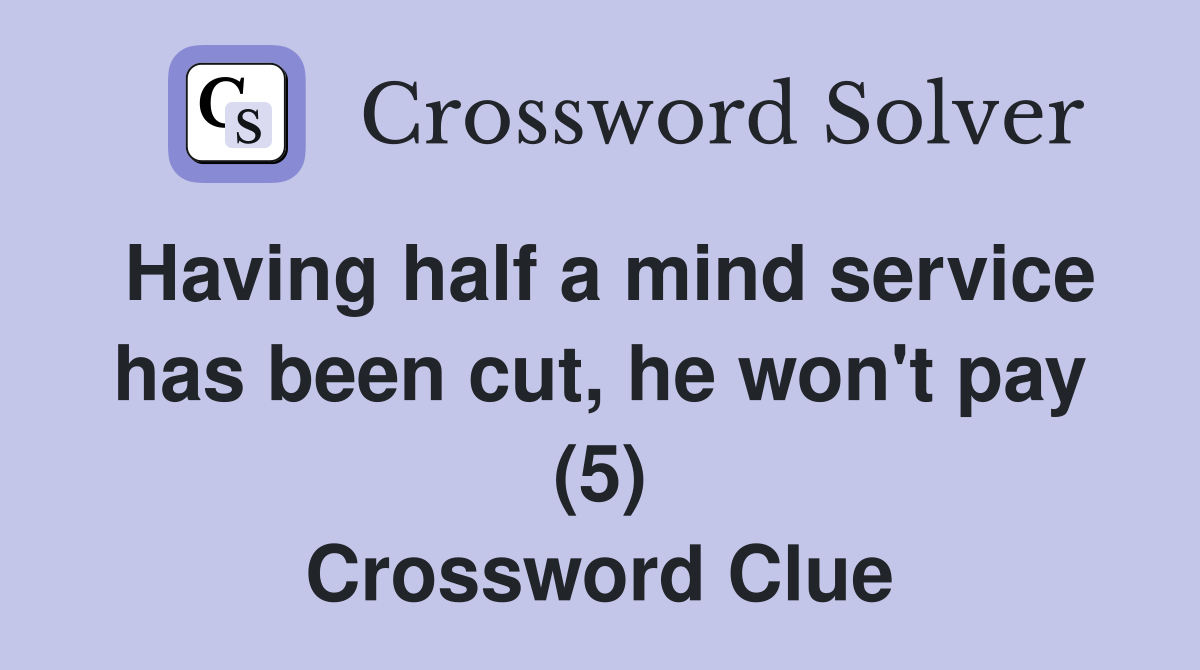 Having half a mind service has been cut, he won't pay (5) Crossword Clue