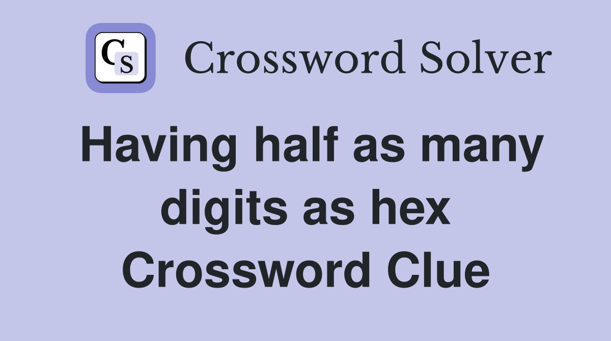 Having half as many digits as hex Crossword Clue
