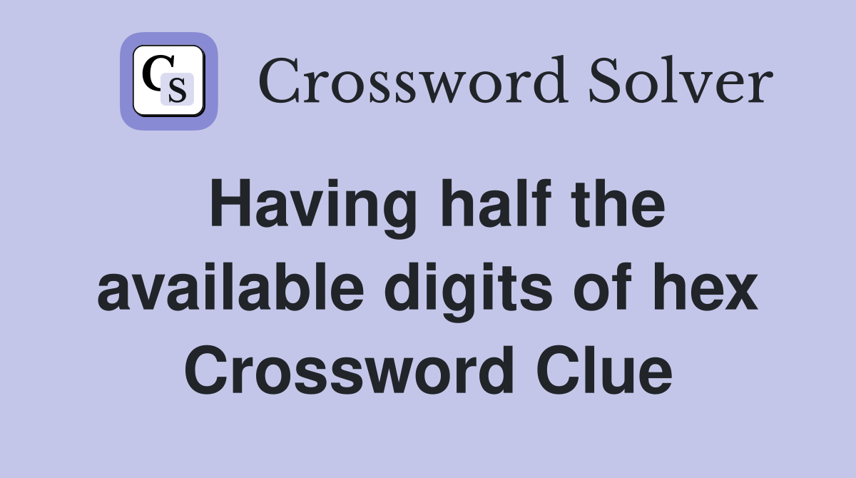 Having half the available digits of hex Crossword Clue