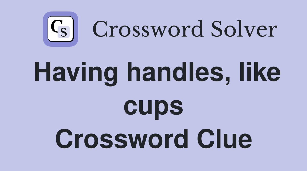 Having handles, like cups Crossword Clue