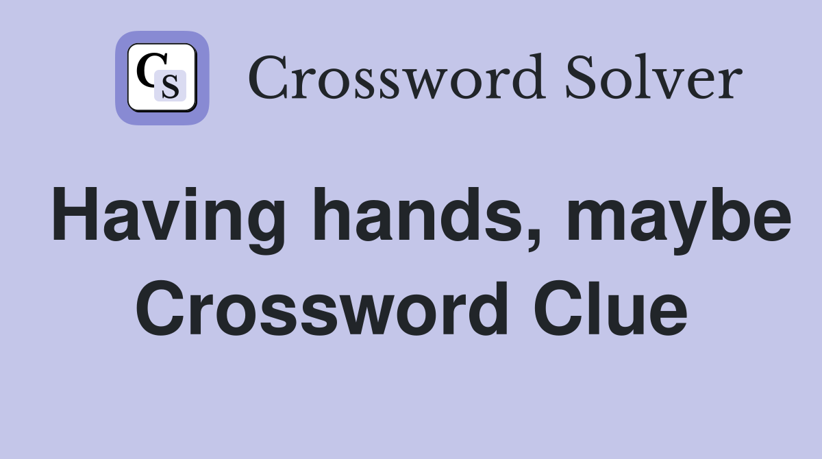 Having hands, maybe Crossword Clue