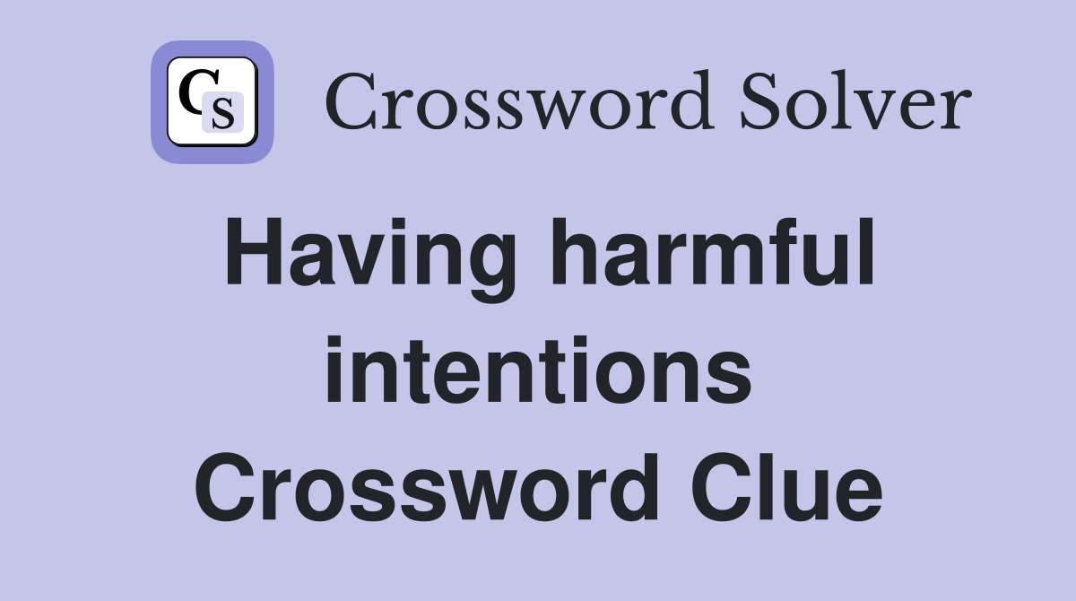 Having harmful intentions Crossword Clue