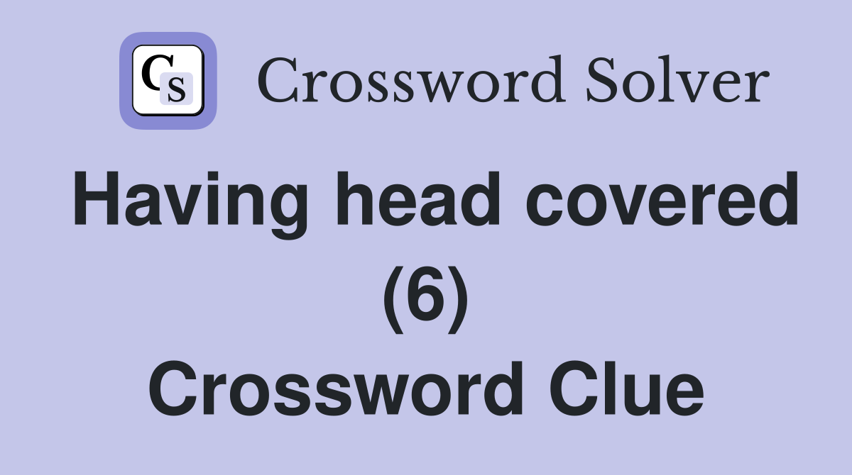 Having head covered (6) Crossword Clue