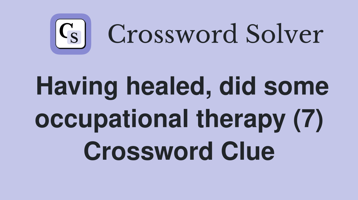 Having healed, did some occupational therapy (7) Crossword Clue