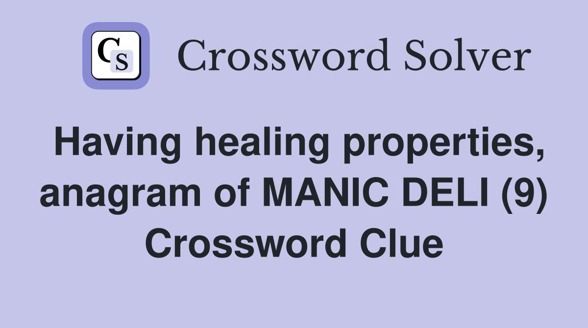 Having healing properties, anagram of MANIC DELI (9) Crossword Clue
