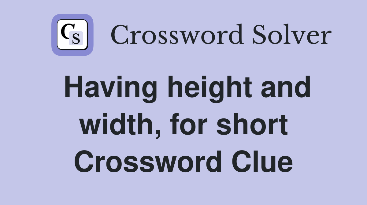 Having height and width, for short Crossword Clue
