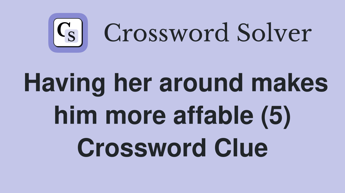 Having her around makes him more affable (5) Crossword Clue