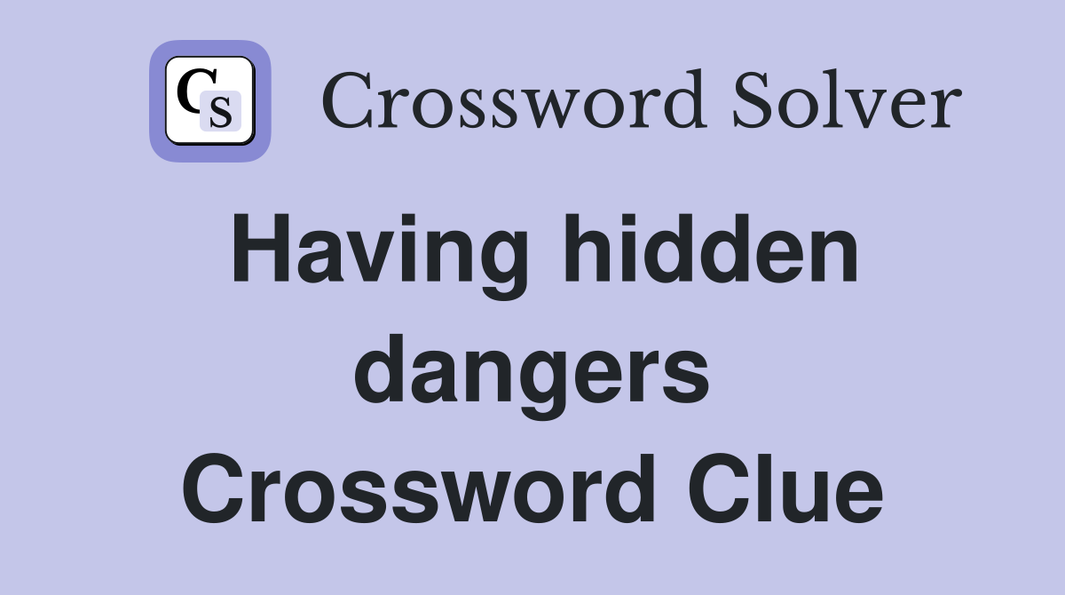 Having hidden dangers Crossword Clue