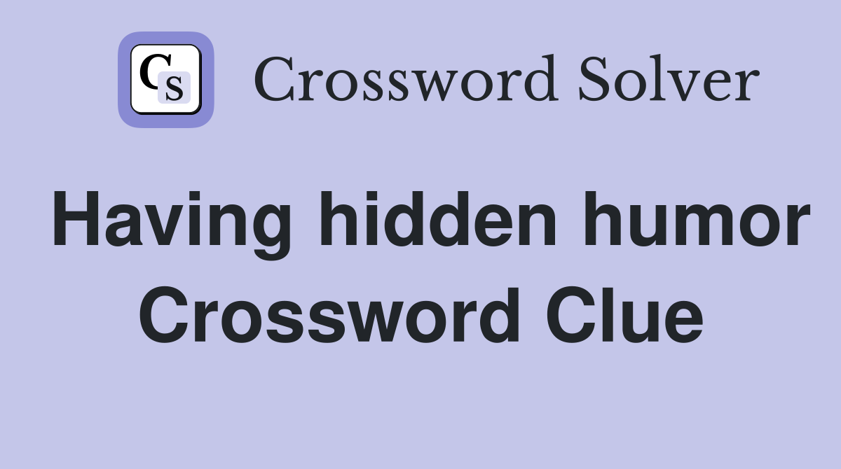 Having hidden humor Crossword Clue