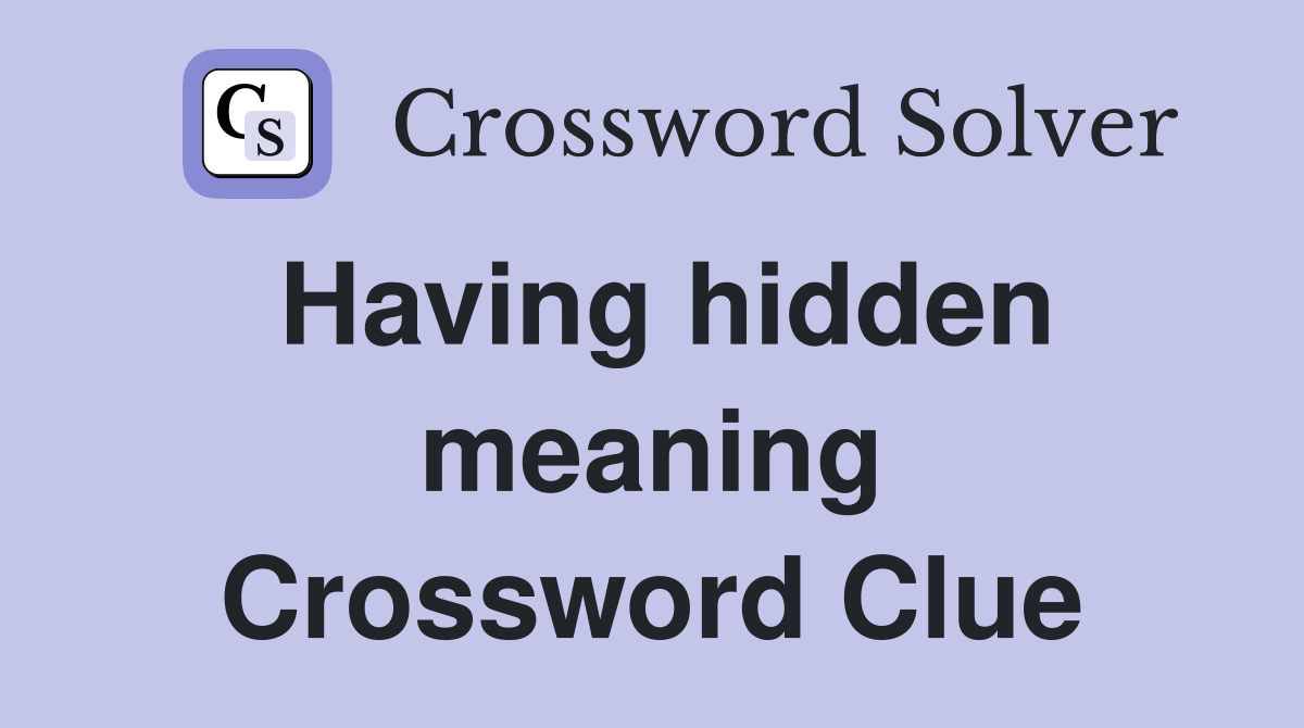 Having hidden meaning Crossword Clue
