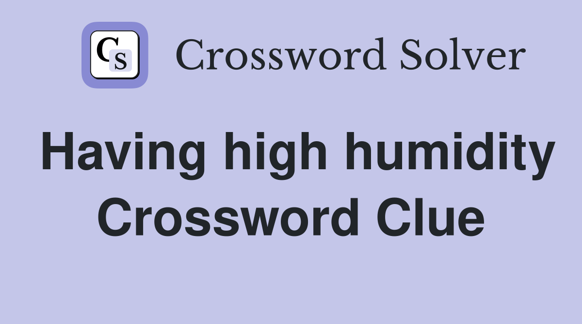 Having high humidity Crossword Clue